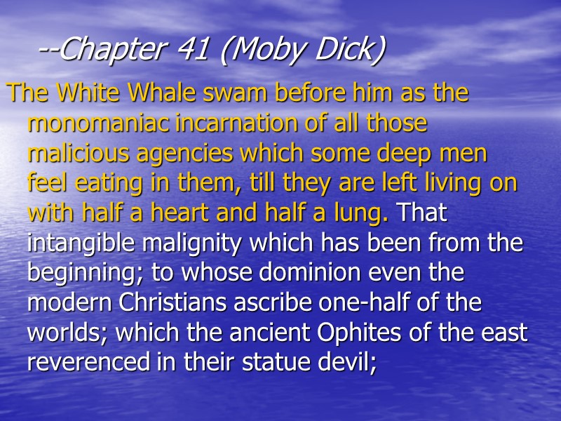 --Chapter 41 (Moby Dick)  The White Whale swam before him as the monomaniac